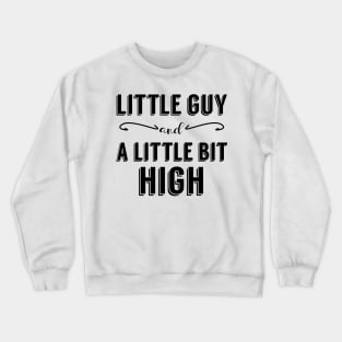 Little Guy and A Little Bit High Crewneck Sweatshirt